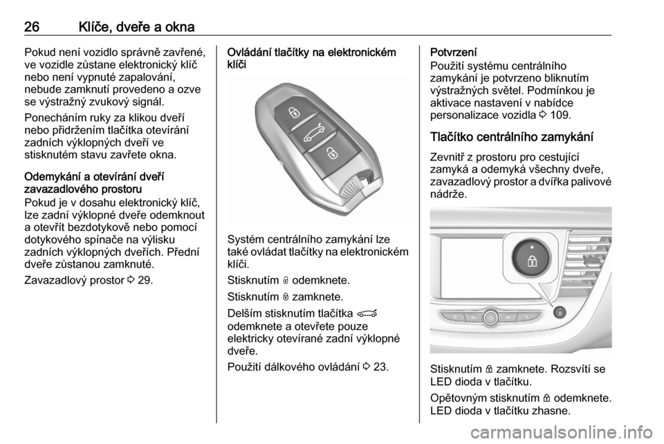 OPEL GRANDLAND X 2020  Uživatelská příručka (in Czech) 26Klíče, dveře a oknaPokud není vozidlo správně zavřené,
ve vozidle zůstane elektronický klíč
nebo není vypnuté zapalování,
nebude zamknutí provedeno a ozve
se výstražný zvukový s