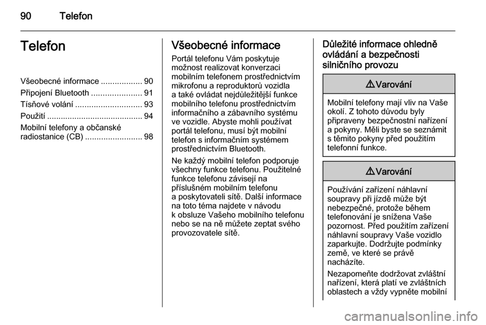 OPEL INSIGNIA 2014  Příručka k informačnímu systému (in Czech) 90TelefonTelefonVšeobecné informace..................90
Připojení Bluetooth ......................91
Tísňové volání ............................. 93
Použití ................................