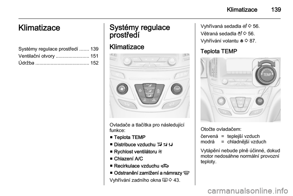 OPEL INSIGNIA 2014  Uživatelská příručka (in Czech) Klimatizace139KlimatizaceSystémy regulace prostředí.......139
Ventilační otvory ........................151
Údržba ....................................... 152Systémy regulace
prostředí
Klima