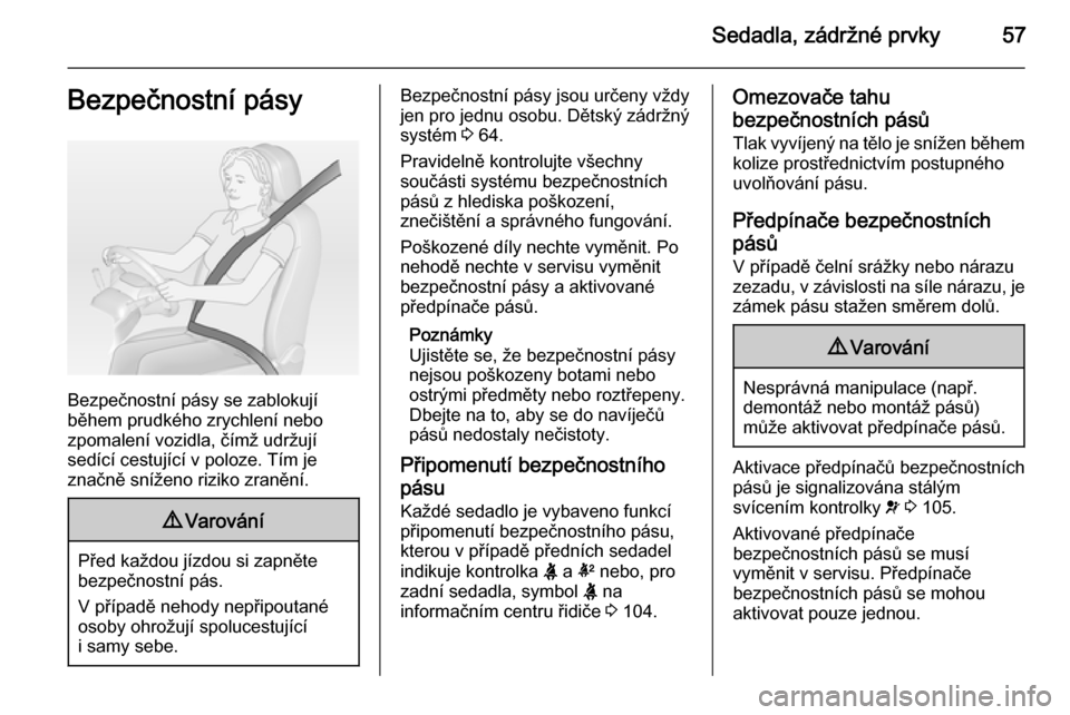 OPEL INSIGNIA 2014  Uživatelská příručka (in Czech) Sedadla, zádržné prvky57Bezpečnostní pásy
Bezpečnostní pásy se zablokují
během prudkého zrychlení nebo
zpomalení vozidla, čímž udržují
sedící cestující v poloze. Tím je
značn�