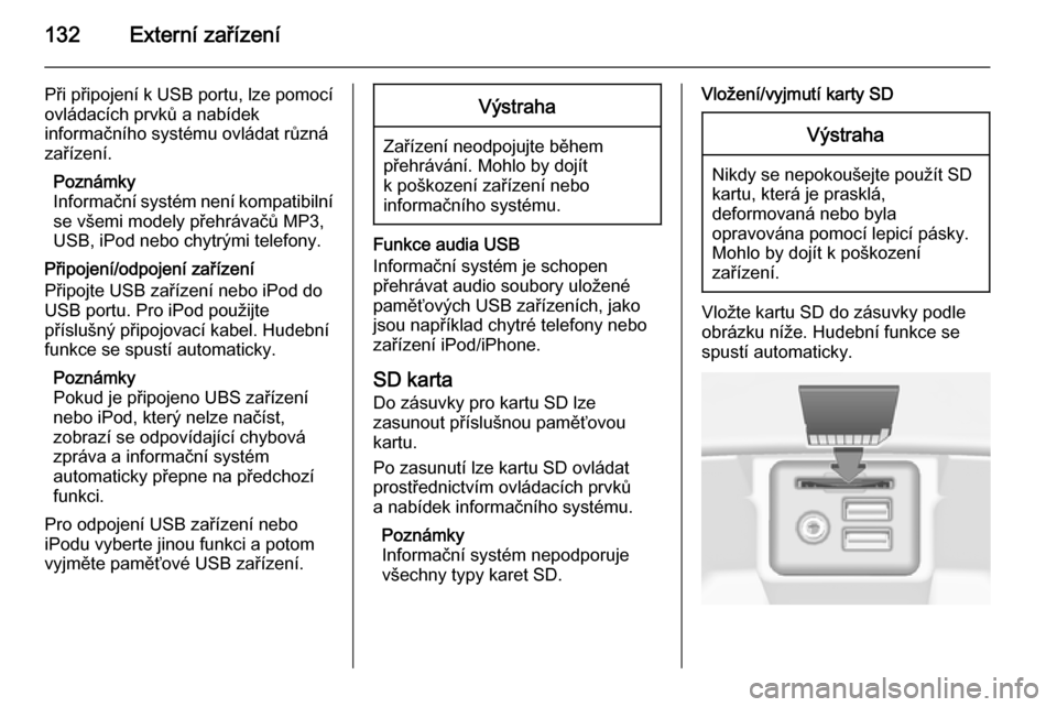 OPEL INSIGNIA 2014.5 Příručka k informačnímu systému (in Czech) 132Externí zařízení
Při připojení k USB portu, lze pomocí
ovládacích prvků a nabídek
informačního systému ovládat různá
zařízení.
Poznámky
Informační systém není kompatibiln OPEL INSIGNIA 2014.5 Příručka k informačnímu systému (in Czech) 132Externí zařízení
Při připojení k USB portu, lze pomocí
ovládacích prvků a nabídek
informačního systému ovládat různá
zařízení.
Poznámky
Informační systém není kompatibiln