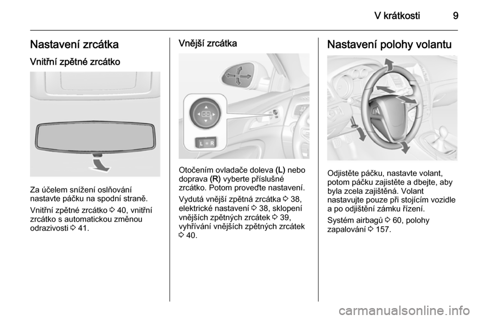 OPEL INSIGNIA 2014.5  Uživatelská příručka (in Czech) V krátkosti9Nastavení zrcátkaVnitřní zpětné zrcátko
Za účelem snížení oslňování
nastavte páčku na spodní straně.
Vnitřní zpětné zrcátko  3 40, vnitřní
zrcátko s automaticko