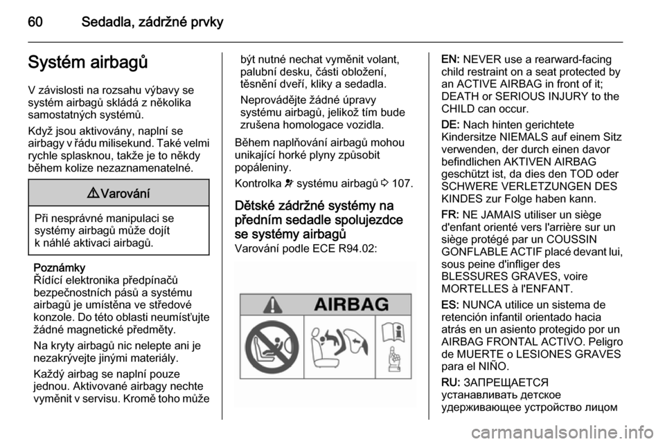 OPEL INSIGNIA 2014.5  Uživatelská příručka (in Czech) 60Sedadla, zádržné prvkySystém airbagůV závislosti na rozsahu výbavy se
systém airbagů skládá z několika samostatných systémů.
Když jsou aktivovány, naplní se
airbagy v řádu milise