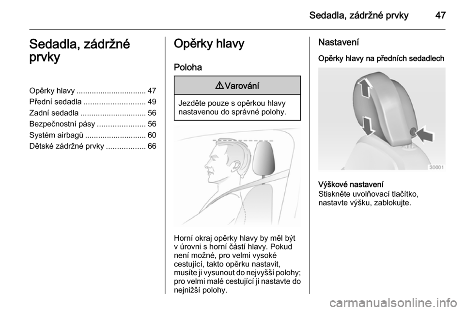 OPEL INSIGNIA 2015  Uživatelská příručka (in Czech) Sedadla, zádržné prvky47Sedadla, zádržné
prvkyOpěrky hlavy ................................ 47
Přední sedadla ............................ 49
Zadní sedadla .............................. 56
