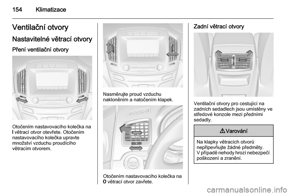 OPEL INSIGNIA 2015.5 Uživatelská příručka (in Czech) 154KlimatizaceVentilační otvoryNastavitelné větrací otvory Pření ventilační otvory
Otočením nastavovacího kolečka na
B větrací otvor otevřete. Otočením
nastavovacího kolečka uprav OPEL INSIGNIA 2015.5 Uživatelská příručka (in Czech) 154KlimatizaceVentilační otvoryNastavitelné větrací otvory Pření ventilační otvory
Otočením nastavovacího kolečka na
B větrací otvor otevřete. Otočením
nastavovacího kolečka uprav