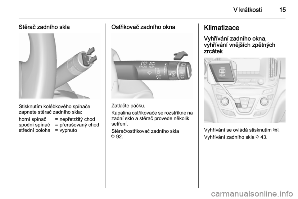 OPEL INSIGNIA 2015.5  Uživatelská příručka (in Czech) V krátkosti15
Stěrač zadního skla
Stisknutím kolébkového spínače
zapnete stěrač zadního skla:
horní spínač=nepřetržitý chodspodní spínač=přerušovaný chodstřední poloha=vypnut
