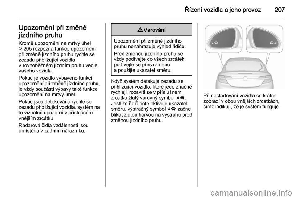 OPEL INSIGNIA 2015.5 Uživatelská příručka (in Czech) Řízení vozidla a jeho provoz207Upozornění při změně
jízdního pruhu Kromě upozornění na mrtvý úhel
3 205 rozpozná funkce upozornění
při změně jízdního pruhu rychle se
zezadu př OPEL INSIGNIA 2015.5 Uživatelská příručka (in Czech) Řízení vozidla a jeho provoz207Upozornění při změně
jízdního pruhu Kromě upozornění na mrtvý úhel
3 205 rozpozná funkce upozornění
při změně jízdního pruhu rychle se
zezadu př