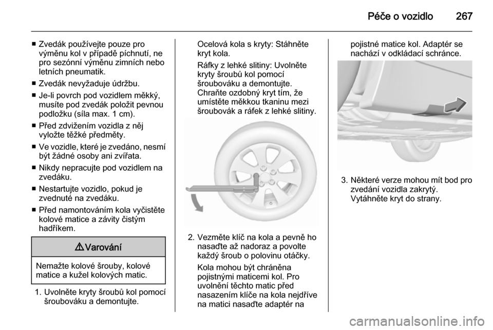 OPEL INSIGNIA 2015.5 Uživatelská příručka (in Czech) Péče o vozidlo267
■ Zvedák používejte pouze provýměnu kol v případě píchnutí, ne
pro sezónní výměnu zimních nebo
letních pneumatik.
■ Zvedák nevyžaduje údržbu.
■ Je-li povr OPEL INSIGNIA 2015.5 Uživatelská příručka (in Czech) Péče o vozidlo267
■ Zvedák používejte pouze provýměnu kol v případě píchnutí, ne
pro sezónní výměnu zimních nebo
letních pneumatik.
■ Zvedák nevyžaduje údržbu.
■ Je-li povr