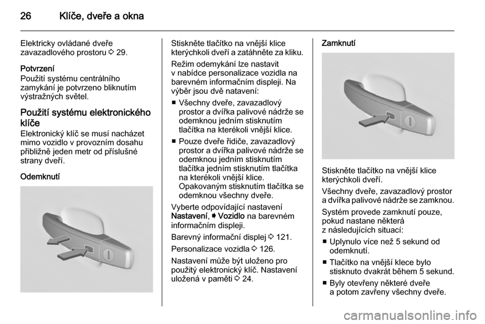 OPEL INSIGNIA 2015.5  Uživatelská příručka (in Czech) 26Klíče, dveře a okna
Elektricky ovládané dveře
zavazadlového prostoru  3 29.
Potvrzení
Použití systému centrálního
zamykání je potvrzeno bliknutím
výstražných světel.
Použití sy