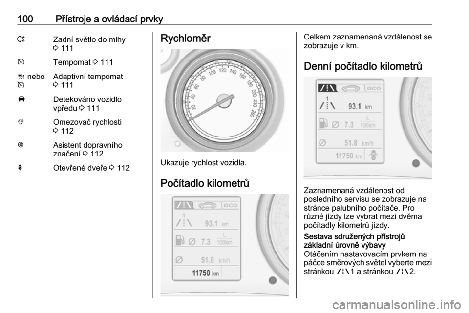 OPEL INSIGNIA 2016  Uživatelská příručka (in Czech) 100Přístroje a ovládací prvkyrZadní světlo do mlhy
3  111mTempomat  3 111C  nebo
mAdaptivní tempomat
3  111ADetekováno vozidlo
vpředu  3 111LOmezovač rychlosti
3  112LAsistent dopravního
zn