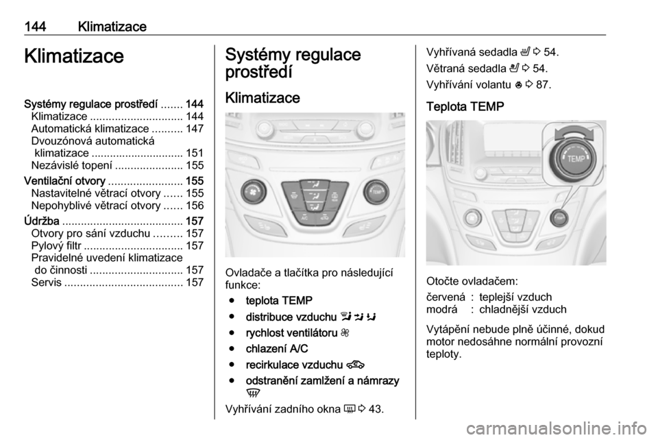 OPEL INSIGNIA 2016 Uživatelská příručka (in Czech) 144KlimatizaceKlimatizaceSystémy regulace prostředí.......144
Klimatizace .............................. 144
Automatická klimatizace ..........147
Dvouzónová automatická klimatizace ........... OPEL INSIGNIA 2016 Uživatelská příručka (in Czech) 144KlimatizaceKlimatizaceSystémy regulace prostředí.......144
Klimatizace .............................. 144
Automatická klimatizace ..........147
Dvouzónová automatická klimatizace ...........