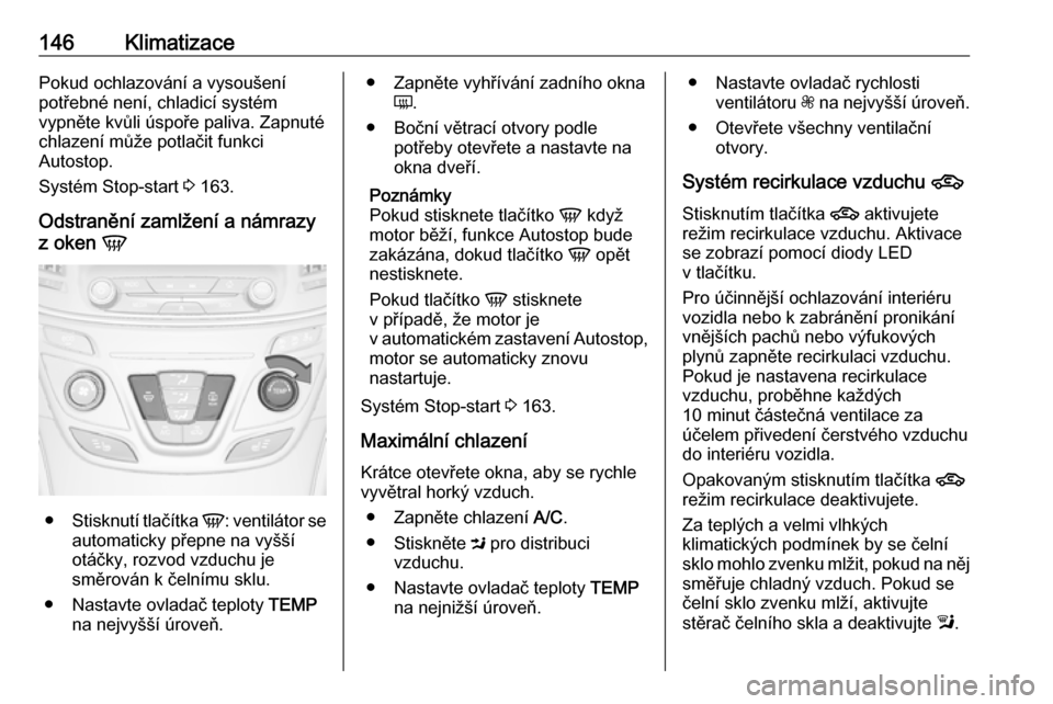 OPEL INSIGNIA 2016 Uživatelská příručka (in Czech) 146KlimatizacePokud ochlazování a vysoušení
potřebné není, chladicí systém
vypněte kvůli úspoře paliva. Zapnuté chlazení může potlačit funkci
Autostop.
Systém Stop-start 3 163.
Ods OPEL INSIGNIA 2016 Uživatelská příručka (in Czech) 146KlimatizacePokud ochlazování a vysoušení
potřebné není, chladicí systém
vypněte kvůli úspoře paliva. Zapnuté chlazení může potlačit funkci
Autostop.
Systém Stop-start 3 163.
Ods