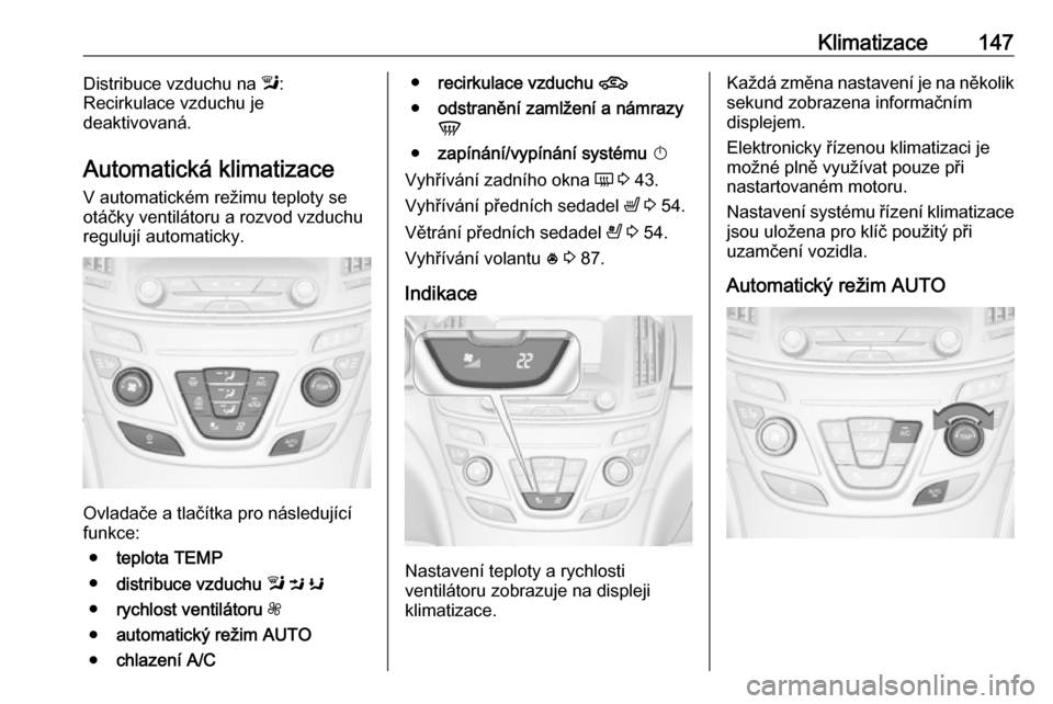 OPEL INSIGNIA 2016  Uživatelská příručka (in Czech) Klimatizace147Distribuce vzduchu na l:
Recirkulace vzduchu je
deaktivovaná.
Automatická klimatizace
V automatickém režimu teploty se
otáčky ventilátoru a rozvod vzduchu
regulují automaticky.
O