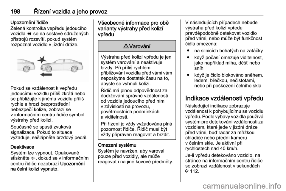 OPEL INSIGNIA 2016  Uživatelská příručka (in Czech) 198Řízení vozidla a jeho provozUpozornění řidiče
Zelená kontrolka vepředu jedoucího
vozidla  A se na sestavě sdružených
přístrojů rozsvítí, pokud systém
rozpoznal vozidlo v jízdní