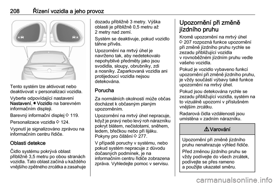 OPEL INSIGNIA 2016  Uživatelská příručka (in Czech) 208Řízení vozidla a jeho provoz
Tento systém lze aktivovat nebo
deaktivovat v personalizaci vozidla.
Vyberte odpovídající nastavení
Nastavení , I Vozidlo  na barevném
informačním displeji.