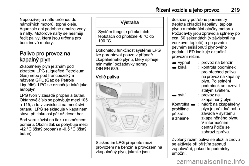 OPEL INSIGNIA 2016 Uživatelská příručka (in Czech) Řízení vozidla a jeho provoz219Nepoužívejte naftu určenou do
námořních motorů, topné oleje,
Aquazole ani podobné emulze vody
a nafty. Motorové nafty se nesmějí ředit palivy, která jso OPEL INSIGNIA 2016 Uživatelská příručka (in Czech) Řízení vozidla a jeho provoz219Nepoužívejte naftu určenou do
námořních motorů, topné oleje,
Aquazole ani podobné emulze vody
a nafty. Motorové nafty se nesmějí ředit palivy, která jso