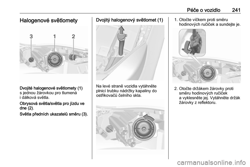 OPEL INSIGNIA 2016  Uživatelská příručka (in Czech) Péče o vozidlo241Halogenové světlomety
Dvojité halogenové světlomety (1)
s jednou žárovkou pro tlumená
i dálková světla.
Obrysová světla/světla pro jízdu ve
dne (2) .
Světla přední