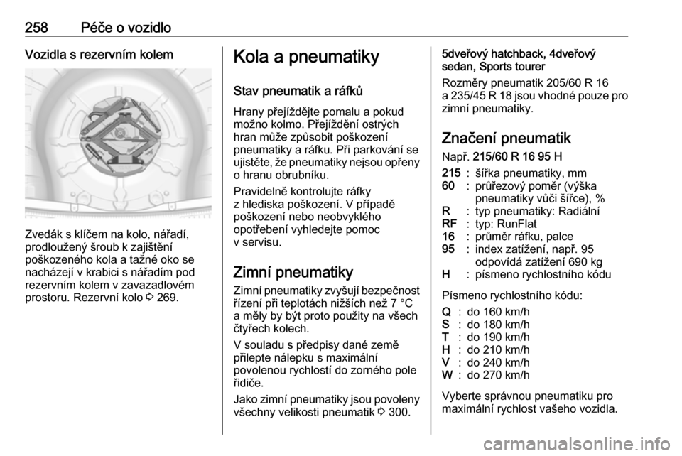 OPEL INSIGNIA 2016  Uživatelská příručka (in Czech) 258Péče o vozidloVozidla s rezervním kolem
Zvedák s klíčem na kolo, nářadí,
prodloužený šroub k zajištění
poškozeného kola a tažné oko se nacházejí v krabici s nářadím pod
reze