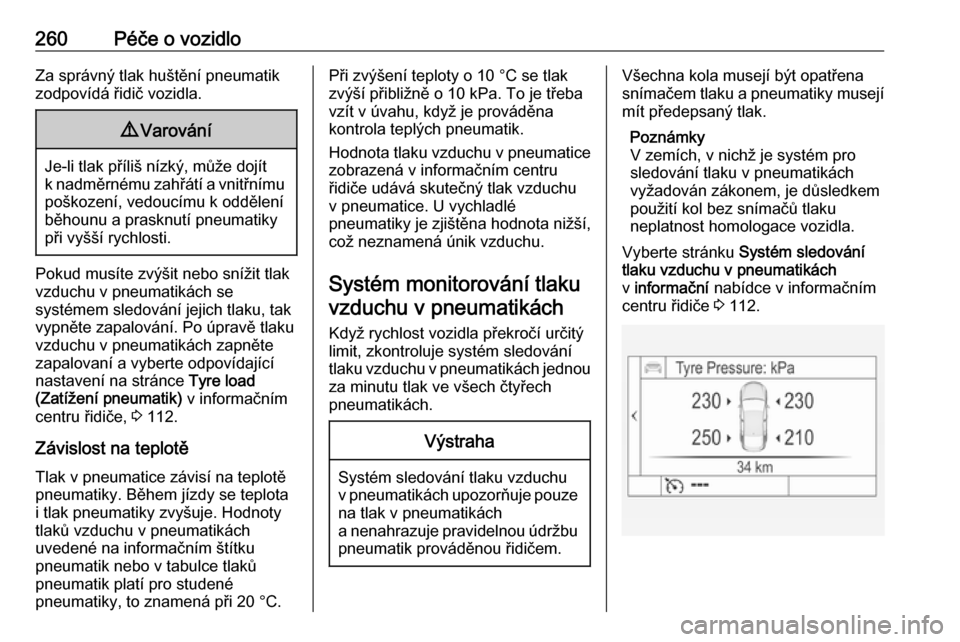 OPEL INSIGNIA 2016  Uživatelská příručka (in Czech) 260Péče o vozidloZa správný tlak huštění pneumatik
zodpovídá řidič vozidla.9 Varování
Je-li tlak příliš nízký, může dojít
k nadměrnému zahřátí a vnitřnímu poškození, vedo