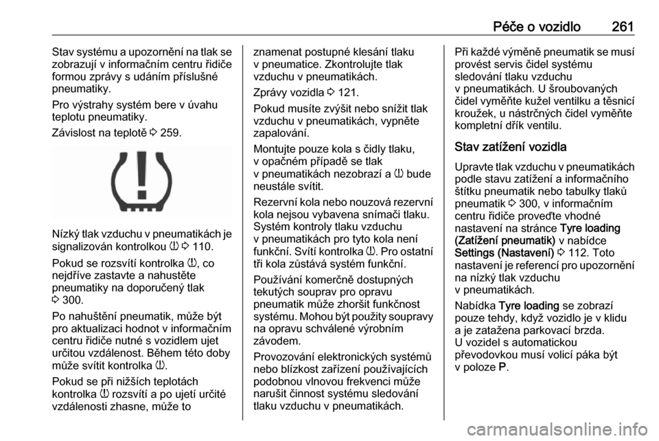 OPEL INSIGNIA 2016 Uživatelská příručka (in Czech) Péče o vozidlo261Stav systému a upozornění na tlak se
zobrazují v informačním centru řidiče
formou zprávy s udáním příslušné
pneumatiky.
Pro výstrahy systém bere v úvahu
teplotu pn OPEL INSIGNIA 2016 Uživatelská příručka (in Czech) Péče o vozidlo261Stav systému a upozornění na tlak se
zobrazují v informačním centru řidiče
formou zprávy s udáním příslušné
pneumatiky.
Pro výstrahy systém bere v úvahu
teplotu pn