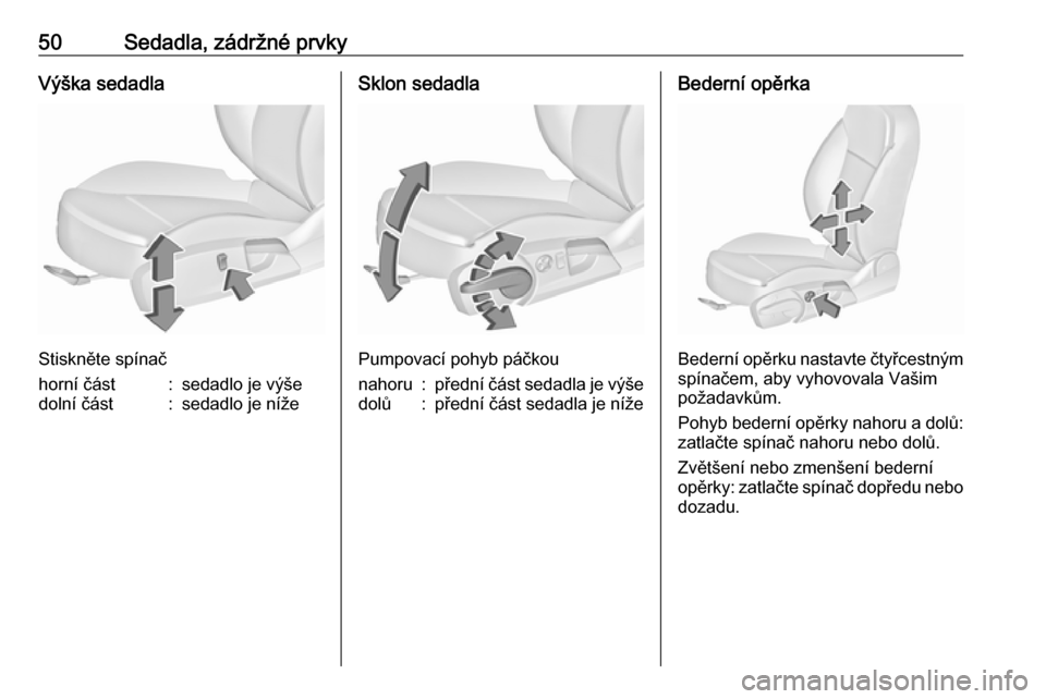 OPEL INSIGNIA 2016  Uživatelská příručka (in Czech) 50Sedadla, zádržné prvkyVýška sedadla
Stiskněte spínač
horní část:sedadlo je výšedolní část:sedadlo je nížeSklon sedadla
Pumpovací pohyb páčkou
nahoru:přední část sedadla je v
