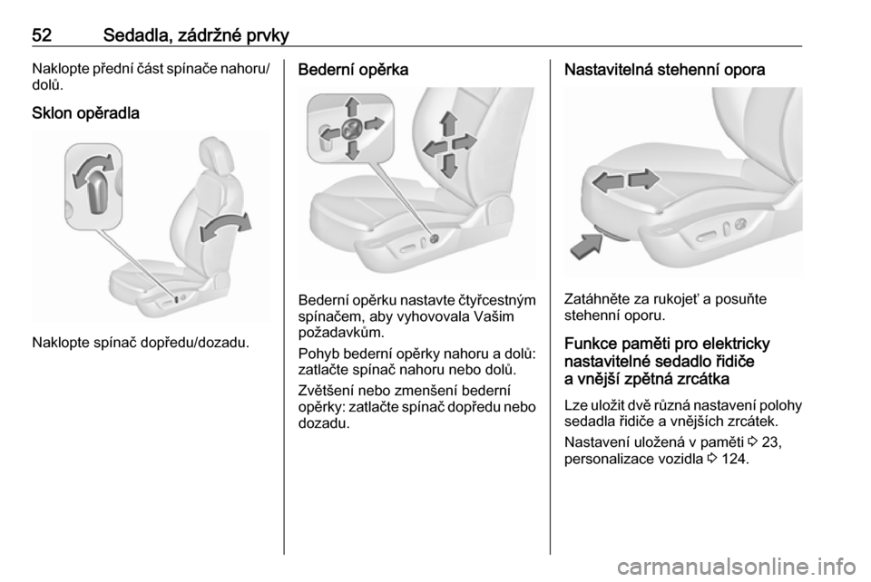 OPEL INSIGNIA 2016  Uživatelská příručka (in Czech) 52Sedadla, zádržné prvkyNaklopte přední část spínače nahoru/dolů.
Sklon opěradla
Naklopte spínač dopředu/dozadu.
Bederní opěrka
Bederní opěrku nastavte čtyřcestným spínačem, aby