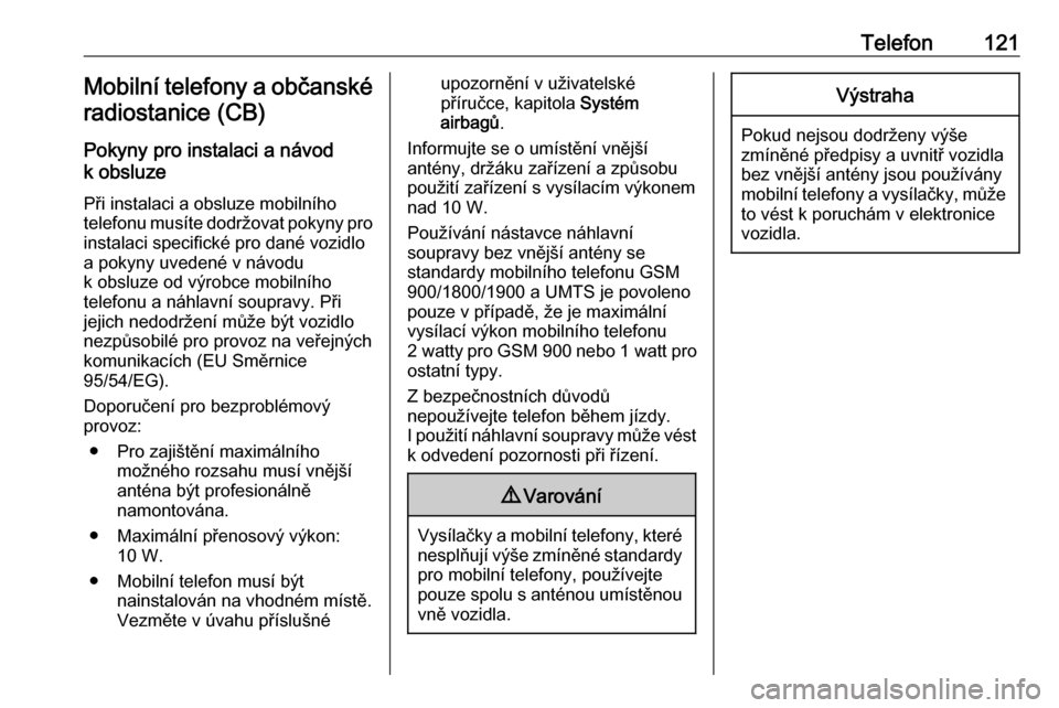 OPEL INSIGNIA 2016.5  Příručka k informačnímu systému (in Czech) Telefon121Mobilní telefony a občanskéradiostanice (CB)
Pokyny pro instalaci a návod
k obsluze
Při instalaci a obsluze mobilního
telefonu musíte dodržovat pokyny pro
instalaci specifické pro d