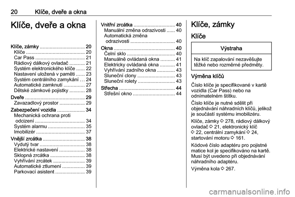 OPEL INSIGNIA 2016.5  Uživatelská příručka (in Czech) 20Klíče, dveře a oknaKlíče, dveře a oknaKlíče, zámky................................ 20
Klíče .......................................... 20
Car Pass .................................... 21
