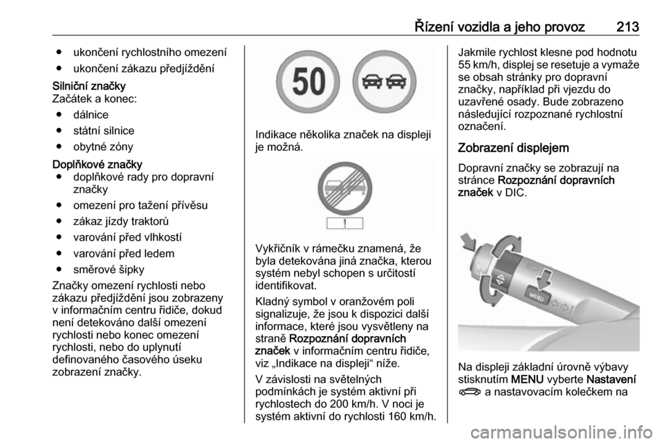 OPEL INSIGNIA 2016.5 Uživatelská příručka (in Czech) Řízení vozidla a jeho provoz213● ukončení rychlostního omezení● ukončení zákazu předjížděníSilniční značky
Začátek a konec:
● dálnice
● státní silnice ● obytné zónyD OPEL INSIGNIA 2016.5 Uživatelská příručka (in Czech) Řízení vozidla a jeho provoz213● ukončení rychlostního omezení● ukončení zákazu předjížděníSilniční značky
Začátek a konec:
● dálnice
● státní silnice ● obytné zónyD