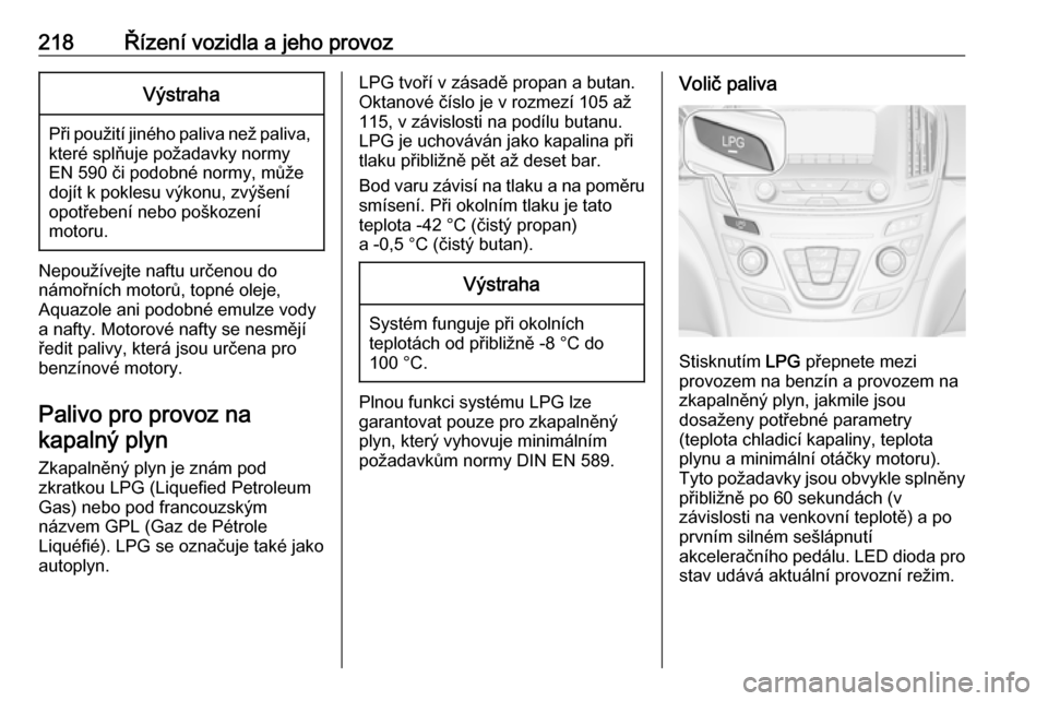 OPEL INSIGNIA 2016.5 Uživatelská příručka (in Czech) 218Řízení vozidla a jeho provozVýstraha
Při použití jiného paliva než paliva,které splňuje požadavky normy
EN 590 či podobné normy, může
dojít k poklesu výkonu, zvýšení
opotřeben OPEL INSIGNIA 2016.5 Uživatelská příručka (in Czech) 218Řízení vozidla a jeho provozVýstraha
Při použití jiného paliva než paliva,které splňuje požadavky normy
EN 590 či podobné normy, může
dojít k poklesu výkonu, zvýšení
opotřeben