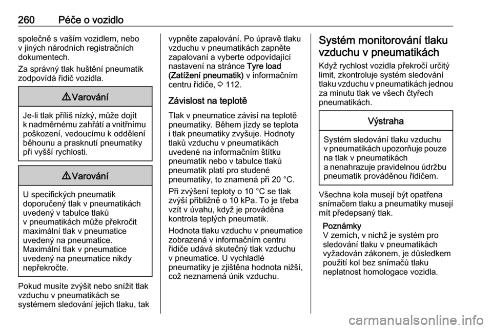 OPEL INSIGNIA 2016.5  Uživatelská příručka (in Czech) 260Péče o vozidlospolečně s vaším vozidlem, nebo
v jiných národních registračních
dokumentech.
Za správný tlak huštění pneumatik
zodpovídá řidič vozidla.9 Varování
Je-li tlak př