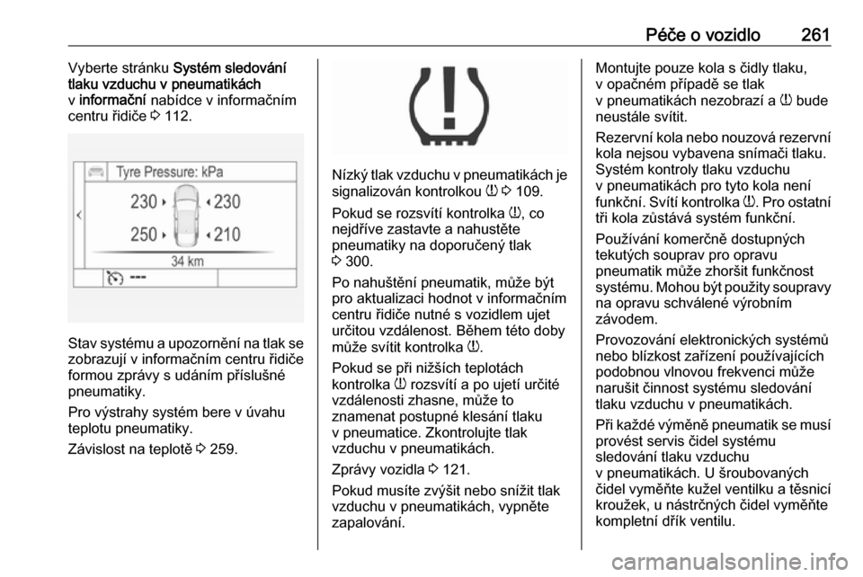 OPEL INSIGNIA 2016.5  Uživatelská příručka (in Czech) Péče o vozidlo261Vyberte stránku Systém sledování
tlaku vzduchu v pneumatikách
v  informační  nabídce v informačním
centru řidiče  3 112.
Stav systému a upozornění na tlak se
zobrazuj