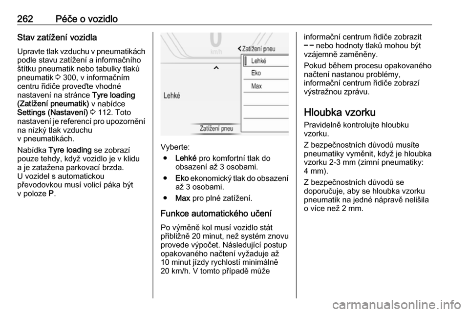 OPEL INSIGNIA 2016.5  Uživatelská příručka (in Czech) 262Péče o vozidloStav zatížení vozidla
Upravte tlak vzduchu v pneumatikách
podle stavu zatížení a informačního
štítku pneumatik nebo tabulky tlaků
pneumatik  3 300, v informačním
centr