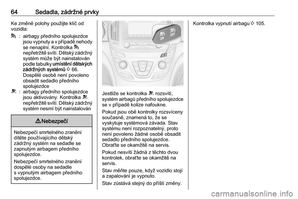 OPEL INSIGNIA 2016.5 Uživatelská příručka (in Czech) 64Sedadla, zádržné prvkyKe změně polohy použijte klíč od
vozidla:*:airbagy předního spolujezdce
jsou vypnuty a v případě nehody
se nenaplní. Kontrolka *
nepřetržitě svítí. Dětský OPEL INSIGNIA 2016.5 Uživatelská příručka (in Czech) 64Sedadla, zádržné prvkyKe změně polohy použijte klíč od
vozidla:*:airbagy předního spolujezdce
jsou vypnuty a v případě nehody
se nenaplní. Kontrolka *
nepřetržitě svítí. Dětský