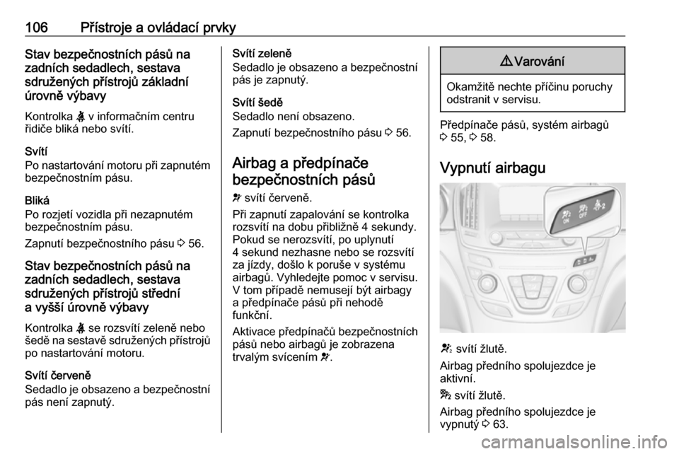 OPEL INSIGNIA 2017  Uživatelská příručka (in Czech) 106Přístroje a ovládací prvkyStav bezpečnostních pásů na
zadních sedadlech, sestava
sdružených přístrojů základní
úrovně výbavy
Kontrolka  X v informačním centru
řidiče bliká n