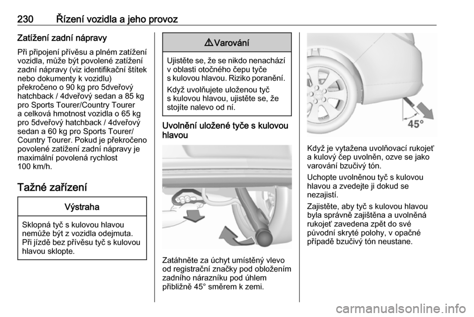 OPEL INSIGNIA 2017  Uživatelská příručka (in Czech) 230Řízení vozidla a jeho provozZatížení zadní nápravyPři připojení přívěsu a plném zatížení
vozidla, může být povolené zatížení
zadní nápravy (viz identifikační štítek
n