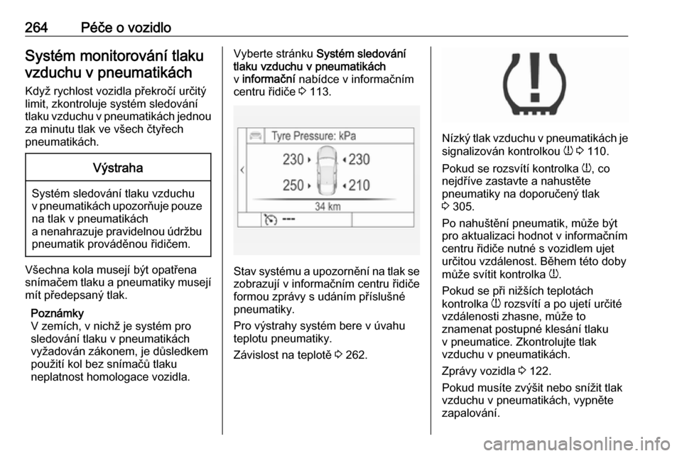 OPEL INSIGNIA 2017 Uživatelská příručka (in Czech) 264Péče o vozidloSystém monitorování tlakuvzduchu v pneumatikách
Když rychlost vozidla překročí určitý
limit, zkontroluje systém sledování
tlaku vzduchu v pneumatikách jednou
za minutu OPEL INSIGNIA 2017 Uživatelská příručka (in Czech) 264Péče o vozidloSystém monitorování tlakuvzduchu v pneumatikách
Když rychlost vozidla překročí určitý
limit, zkontroluje systém sledování
tlaku vzduchu v pneumatikách jednou
za minutu