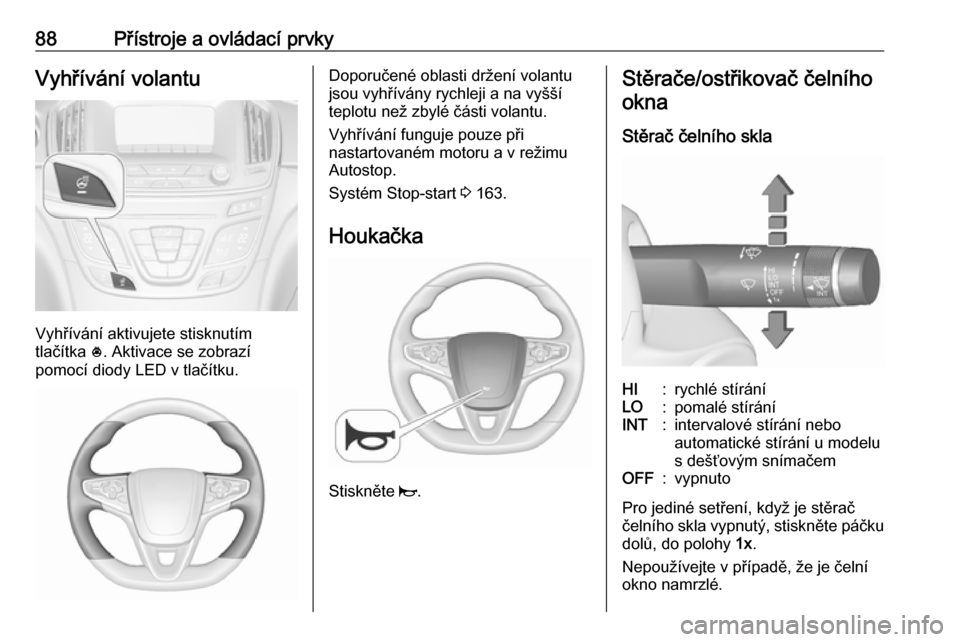 OPEL INSIGNIA 2017 Uživatelská příručka (in Czech) 88Přístroje a ovládací prvkyVyhřívání volantu
Vyhřívání aktivujete stisknutím
tlačítka *. Aktivace se zobrazí
pomocí diody LED v tlačítku.
Doporučené oblasti držení volantu
jso OPEL INSIGNIA 2017 Uživatelská příručka (in Czech) 88Přístroje a ovládací prvkyVyhřívání volantu
Vyhřívání aktivujete stisknutím
tlačítka *. Aktivace se zobrazí
pomocí diody LED v tlačítku.
Doporučené oblasti držení volantu
jso