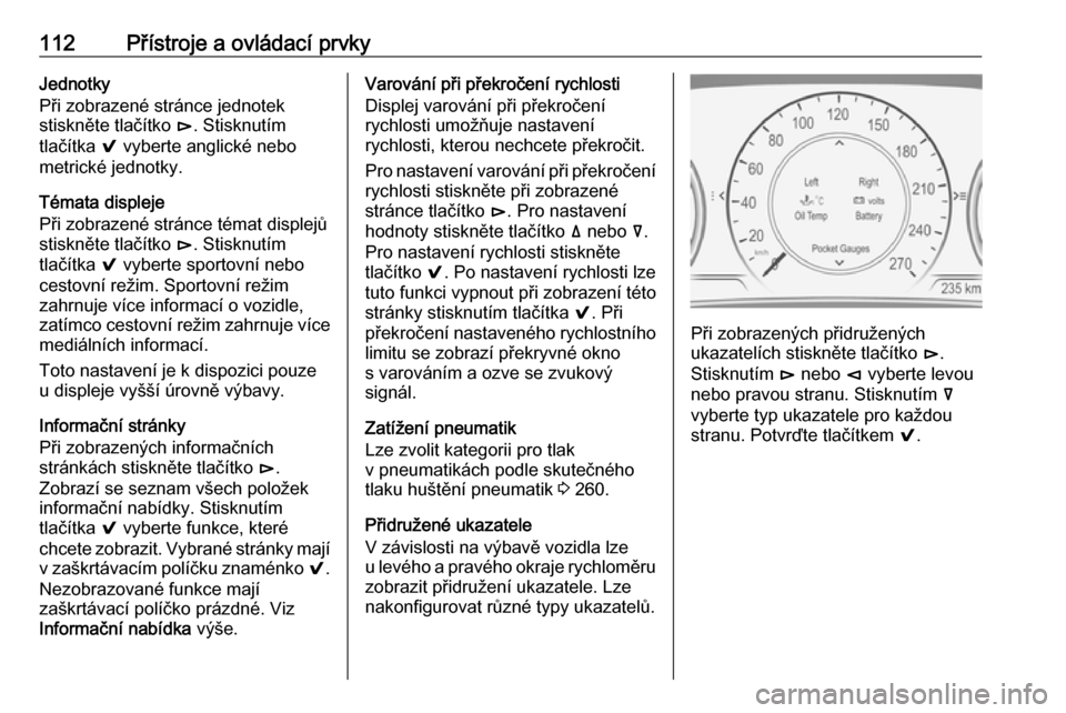 OPEL INSIGNIA BREAK 2017.5  Uživatelská příručka (in Czech) 112Přístroje a ovládací prvkyJednotky
Při zobrazené stránce jednotek
stiskněte tlačítko  é. Stisknutím
tlačítka  9 vyberte anglické nebo
metrické jednotky.
Témata displeje
Při zobraz