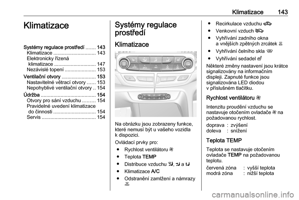 OPEL INSIGNIA BREAK 2017.5 Uživatelská příručka (in Czech) Klimatizace143KlimatizaceSystémy regulace prostředí.......143
Klimatizace .............................. 143
Elektronicky řízená klimatizace .............................. 147
Nezávislé topen OPEL INSIGNIA BREAK 2017.5 Uživatelská příručka (in Czech) Klimatizace143KlimatizaceSystémy regulace prostředí.......143
Klimatizace .............................. 143
Elektronicky řízená klimatizace .............................. 147
Nezávislé topen