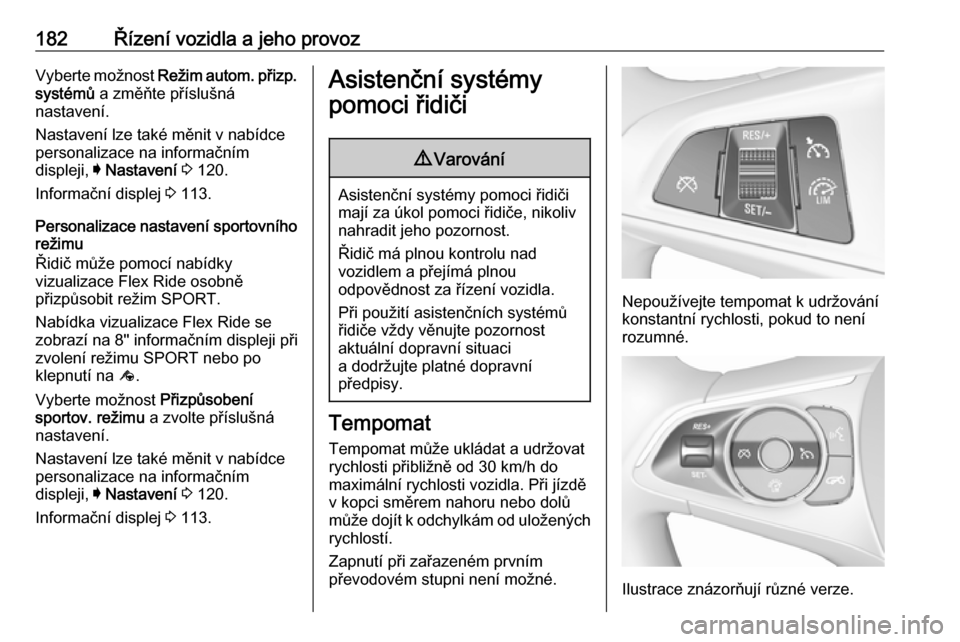 OPEL INSIGNIA BREAK 2017.5 Uživatelská příručka (in Czech) 182Řízení vozidla a jeho provozVyberte možnost Režim autom. přizp.
systémů a změňte příslušná
nastavení.
Nastavení lze také měnit v nabídce
personalizace na informačním
displeji, OPEL INSIGNIA BREAK 2017.5 Uživatelská příručka (in Czech) 182Řízení vozidla a jeho provozVyberte možnost Režim autom. přizp.
systémů a změňte příslušná
nastavení.
Nastavení lze také měnit v nabídce
personalizace na informačním
displeji,
