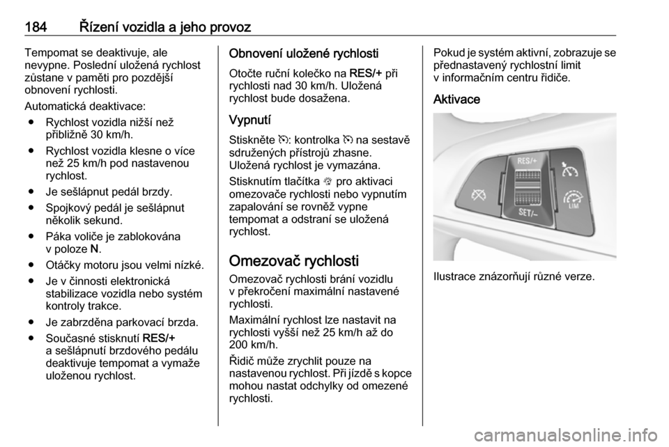 OPEL INSIGNIA BREAK 2017.5 Uživatelská příručka (in Czech) 184Řízení vozidla a jeho provozTempomat se deaktivuje, ale
nevypne. Poslední uložená rychlost
zůstane v paměti pro pozdější
obnovení rychlosti.
Automatická deaktivace: ● Rychlost vozidl OPEL INSIGNIA BREAK 2017.5 Uživatelská příručka (in Czech) 184Řízení vozidla a jeho provozTempomat se deaktivuje, ale
nevypne. Poslední uložená rychlost
zůstane v paměti pro pozdější
obnovení rychlosti.
Automatická deaktivace: ● Rychlost vozidl