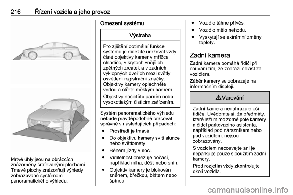 OPEL INSIGNIA BREAK 2017.5 Uživatelská příručka (in Czech) 216Řízení vozidla a jeho provoz
Mrtvé úhly jsou na obrázcích
znázorněny šrafovanými plochami.
Tmavé plochy znázorňují výhledy
zobrazované systémem
panoramatického výhledu.
Omezení OPEL INSIGNIA BREAK 2017.5 Uživatelská příručka (in Czech) 216Řízení vozidla a jeho provoz
Mrtvé úhly jsou na obrázcích
znázorněny šrafovanými plochami.
Tmavé plochy znázorňují výhledy
zobrazované systémem
panoramatického výhledu.
Omezení