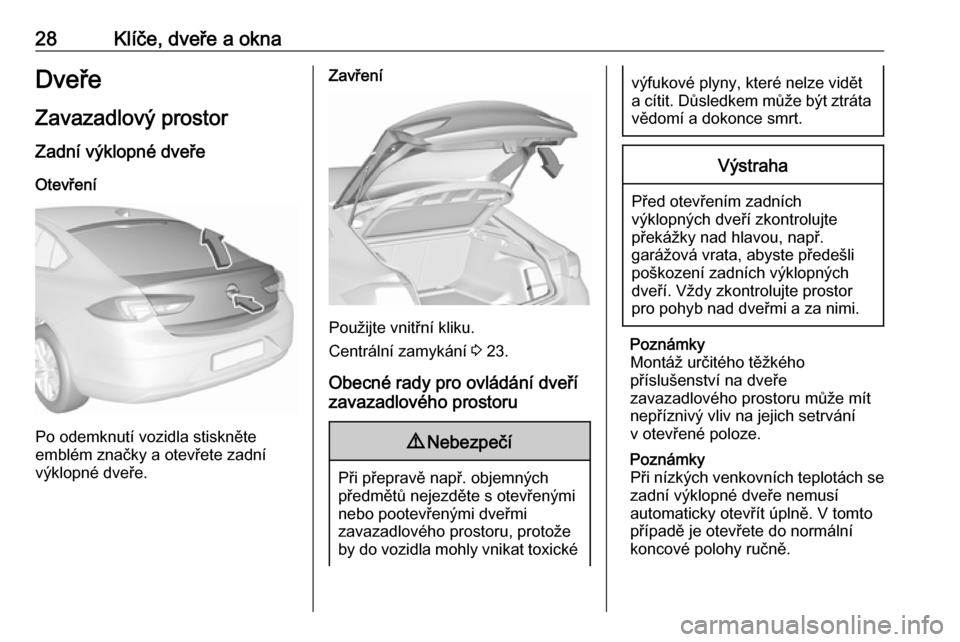 OPEL INSIGNIA BREAK 2017.5 Uživatelská příručka (in Czech) 28Klíče, dveře a oknaDveřeZavazadlový prostor
Zadní výklopné dveře Otevření
Po odemknutí vozidla stiskněte
emblém značky a otevřete zadní
výklopné dveře.
Zavření
Použijte vnitř OPEL INSIGNIA BREAK 2017.5 Uživatelská příručka (in Czech) 28Klíče, dveře a oknaDveřeZavazadlový prostor
Zadní výklopné dveře Otevření
Po odemknutí vozidla stiskněte
emblém značky a otevřete zadní
výklopné dveře.
Zavření
Použijte vnitř
