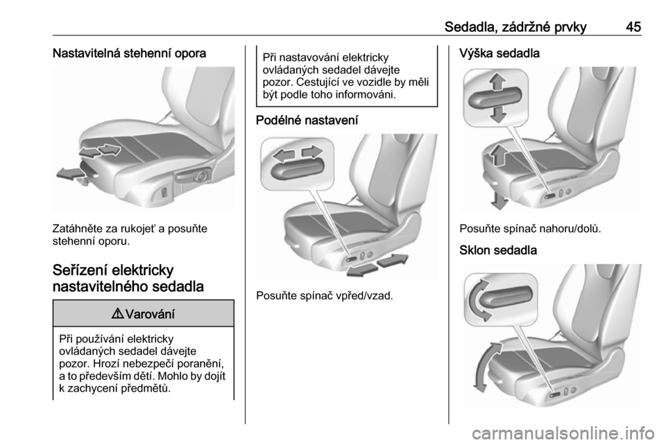 OPEL INSIGNIA BREAK 2017.5 Uživatelská příručka (in Czech) Sedadla, zádržné prvky45Nastavitelná stehenní opora
Zatáhněte za rukojeť a posuňte
stehenní oporu.
Seřízení elektricky nastavitelného sedadla
9 Varování
Při používání elektricky
o OPEL INSIGNIA BREAK 2017.5 Uživatelská příručka (in Czech) Sedadla, zádržné prvky45Nastavitelná stehenní opora
Zatáhněte za rukojeť a posuňte
stehenní oporu.
Seřízení elektricky nastavitelného sedadla
9 Varování
Při používání elektricky
o