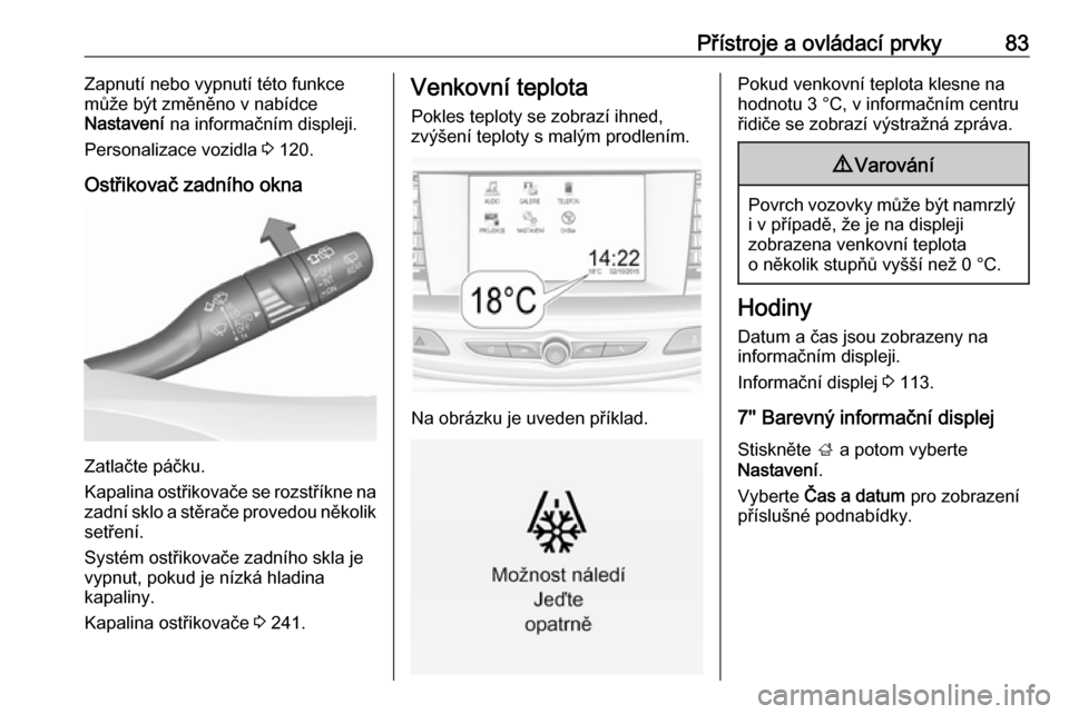 OPEL INSIGNIA BREAK 2017.5  Uživatelská příručka (in Czech) Přístroje a ovládací prvky83Zapnutí nebo vypnutí této funkce
může být změněno v nabídce
Nastavení  na informačním displeji.
Personalizace vozidla  3 120.
Ostřikovač zadního okna
Zat