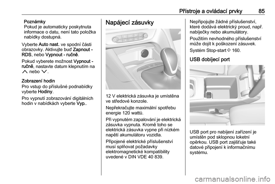 OPEL INSIGNIA BREAK 2017.5 Uživatelská příručka (in Czech) Přístroje a ovládací prvky85Poznámky
Pokud je automaticky poskytnuta
informace o datu, není tato položka
nabídky dostupná.
Vyberte Auto nast. ve spodní části
obrazovky. Aktivujte buď Z OPEL INSIGNIA BREAK 2017.5 Uživatelská příručka (in Czech) Přístroje a ovládací prvky85Poznámky
Pokud je automaticky poskytnuta
informace o datu, není tato položka
nabídky dostupná.
Vyberte Auto nast. ve spodní části
obrazovky. Aktivujte buď Z