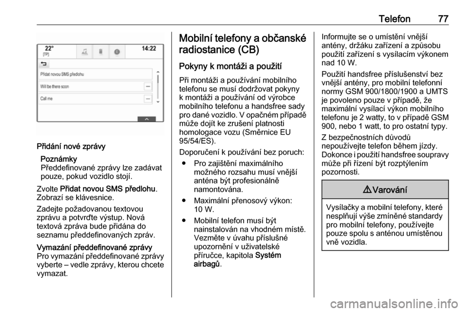 OPEL INSIGNIA BREAK 2017.75  Příručka k informačnímu systému (in Czech) Telefon77Přidání nové zprávyPoznámky
Předdefinované zprávy lze zadávat
pouze, pokud vozidlo stojí.
Zvolte  Přidat novou SMS předlohu .
Zobrazí se klávesnice.
Zadejte požadovanou textov