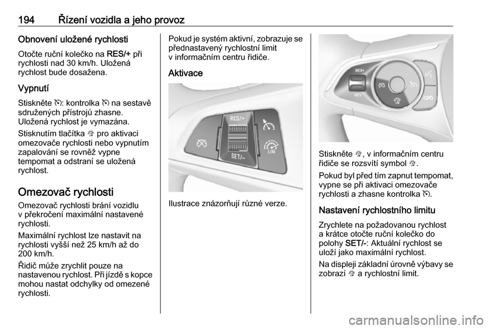OPEL INSIGNIA BREAK 2017.75 Uživatelská příručka (in Czech) 194Řízení vozidla a jeho provozObnovení uložené rychlostiOtočte ruční kolečko na RES/+ při
rychlosti nad 30 km/h. Uložená
rychlost bude dosažena.
Vypnutí
Stiskněte m: kontrolka m na OPEL INSIGNIA BREAK 2017.75 Uživatelská příručka (in Czech) 194Řízení vozidla a jeho provozObnovení uložené rychlostiOtočte ruční kolečko na RES/+ při
rychlosti nad 30 km/h. Uložená
rychlost bude dosažena.
Vypnutí
Stiskněte m: kontrolka m na