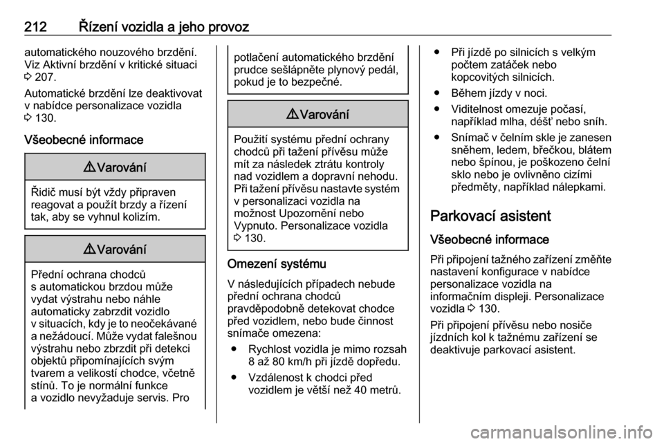 OPEL INSIGNIA BREAK 2017.75  Uživatelská příručka (in Czech) 212Řízení vozidla a jeho provozautomatického nouzového brzdění.
Viz Aktivní brzdění v kritické situaci
3  207.
Automatické brzdění lze deaktivovat v nabídce personalizace vozidla
3  130